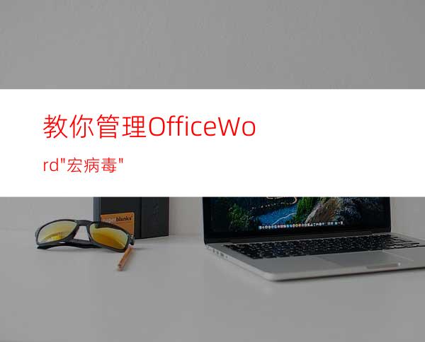 教你管理OfficeWord"宏病毒"