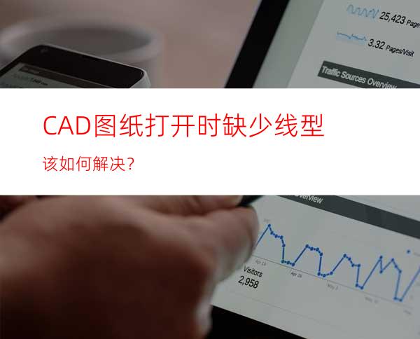 CAD图纸打开时缺少线型该如何解决？