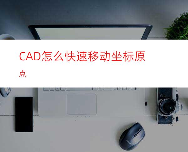 CAD怎么快速移动坐标原点?