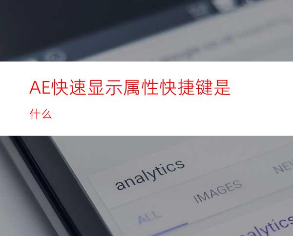 AE快速显示属性快捷键是什么